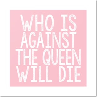 Who Is Against The Queen Will Die Posters and Art